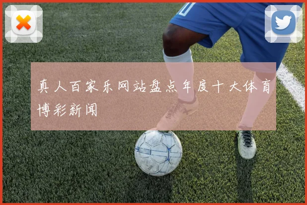 真人百家乐网站盘点年度十大体育博彩新闻